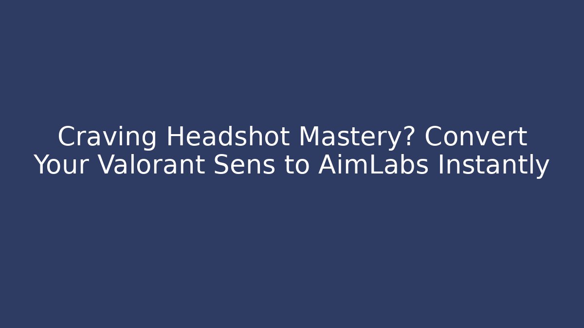 Craving Headshot Mastery? Convert Your Valorant Sens to AimLabs Instantly - Create More Assets