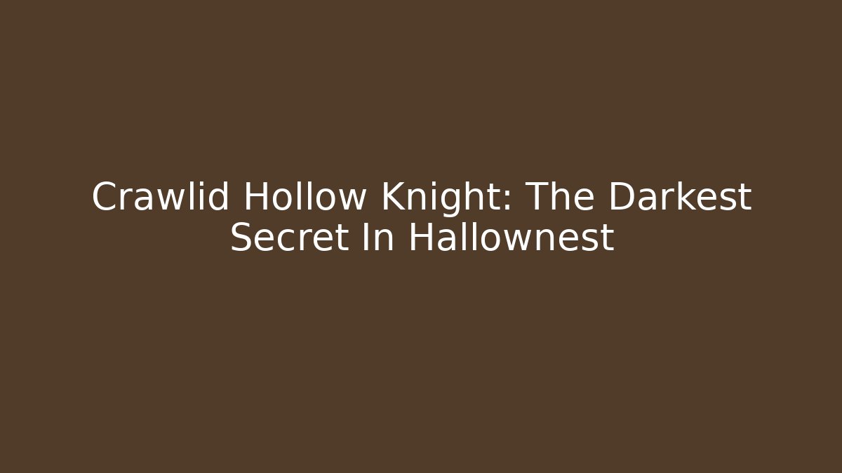 Crawlid Hollow Knight: The Darkest Secret In Hallownest