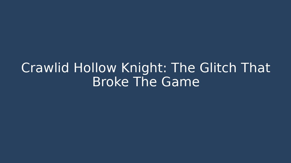 Crawlid Hollow Knight: The Glitch That Broke The Game