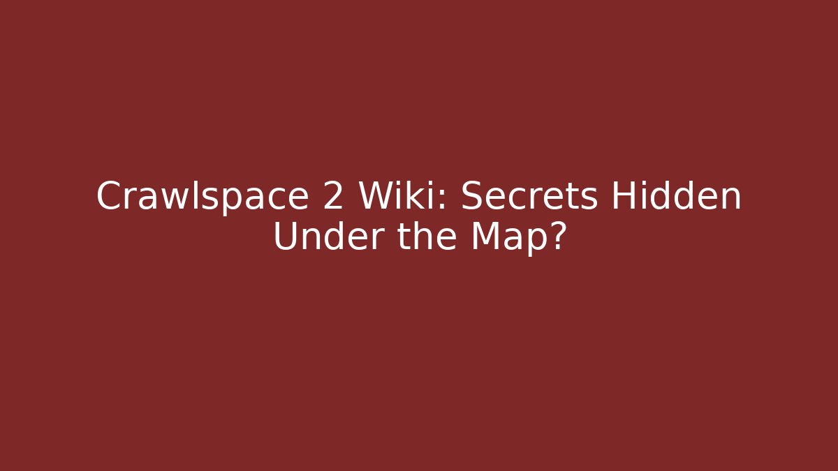 Crawlspace 2 Wiki: Secrets Hidden Under the Map?