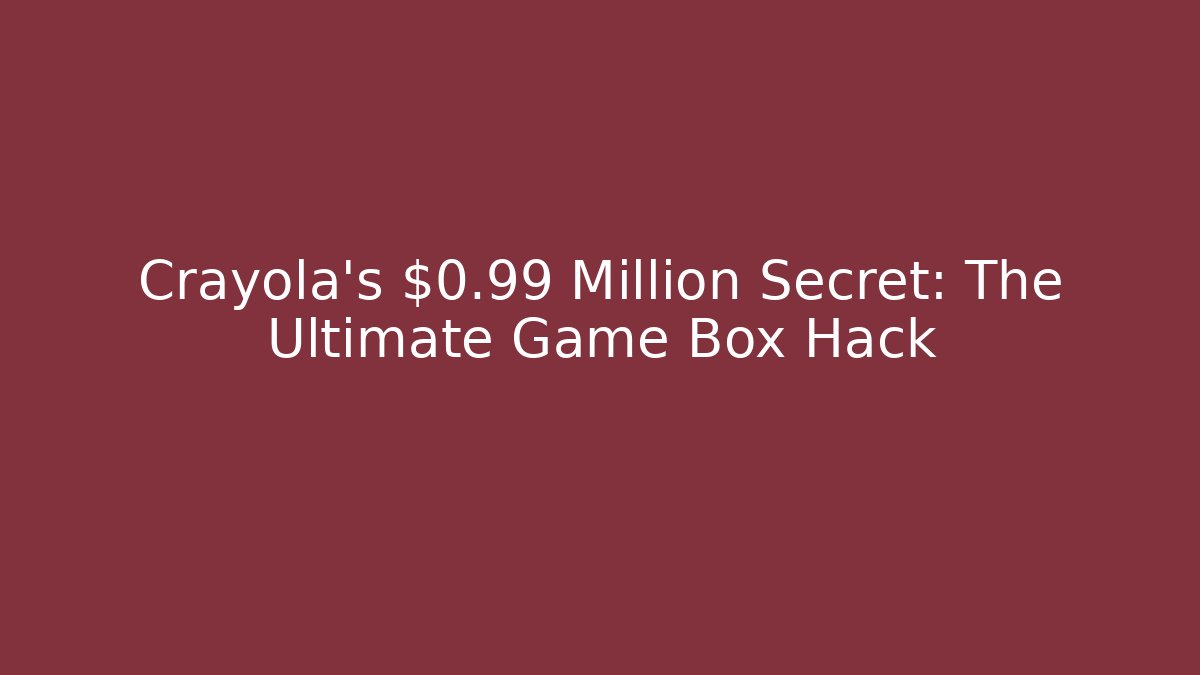 Crayola's $0.99 Million Secret: The Ultimate Game Box Hack