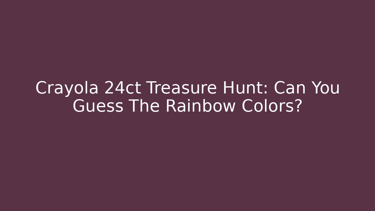 Crayola 24ct Treasure Hunt: Can You Guess The Rainbow Colors?