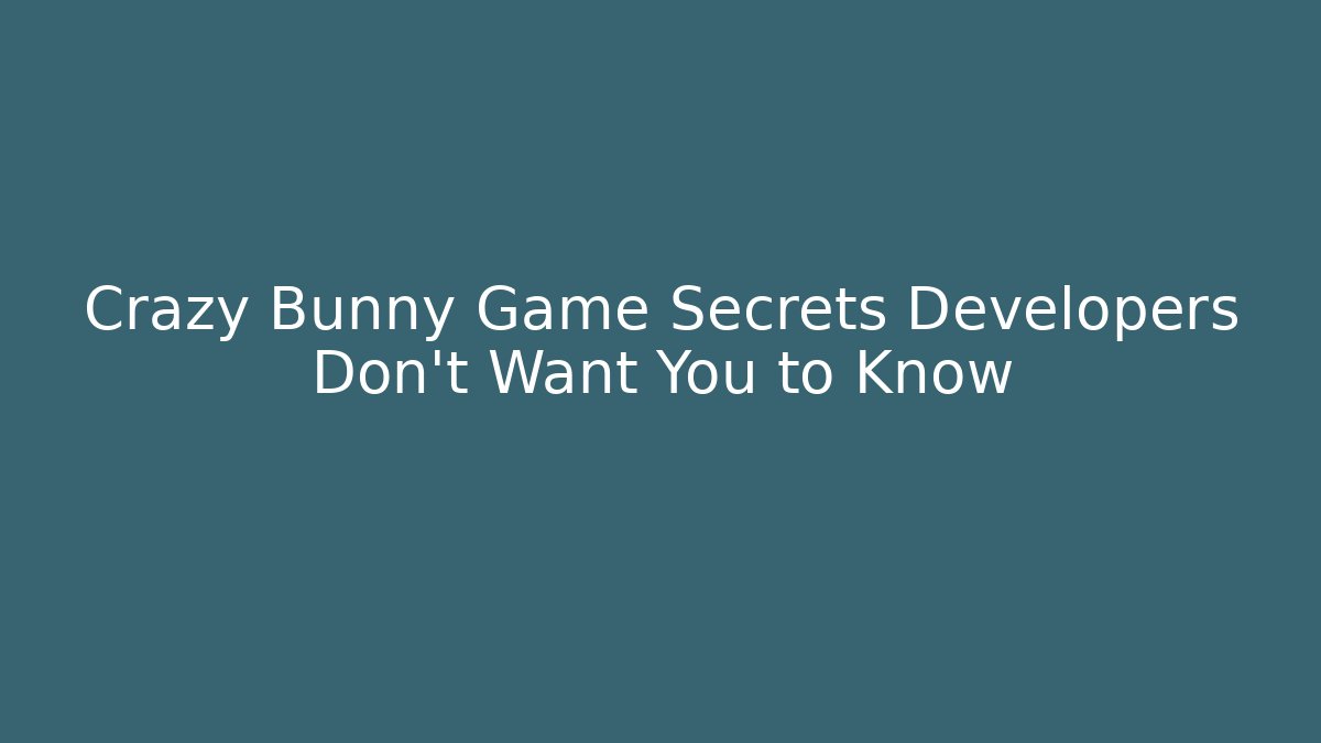 Crazy Bunny Game Secrets Developers Don’t Want You to Know - Create More Assets