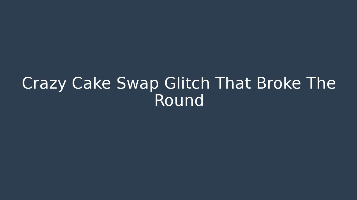 Crazy Cake Swap Glitch That Broke The Round
