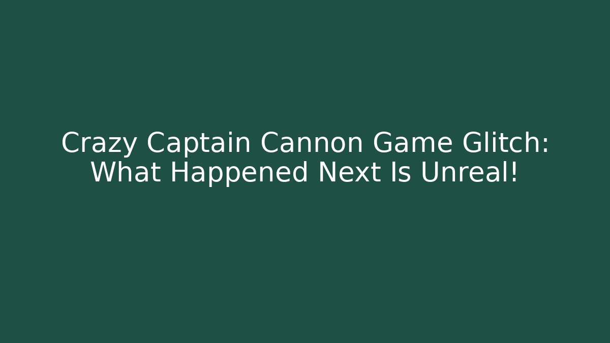 Crazy Captain Cannon Game Glitch: What Happened Next Is Unreal!