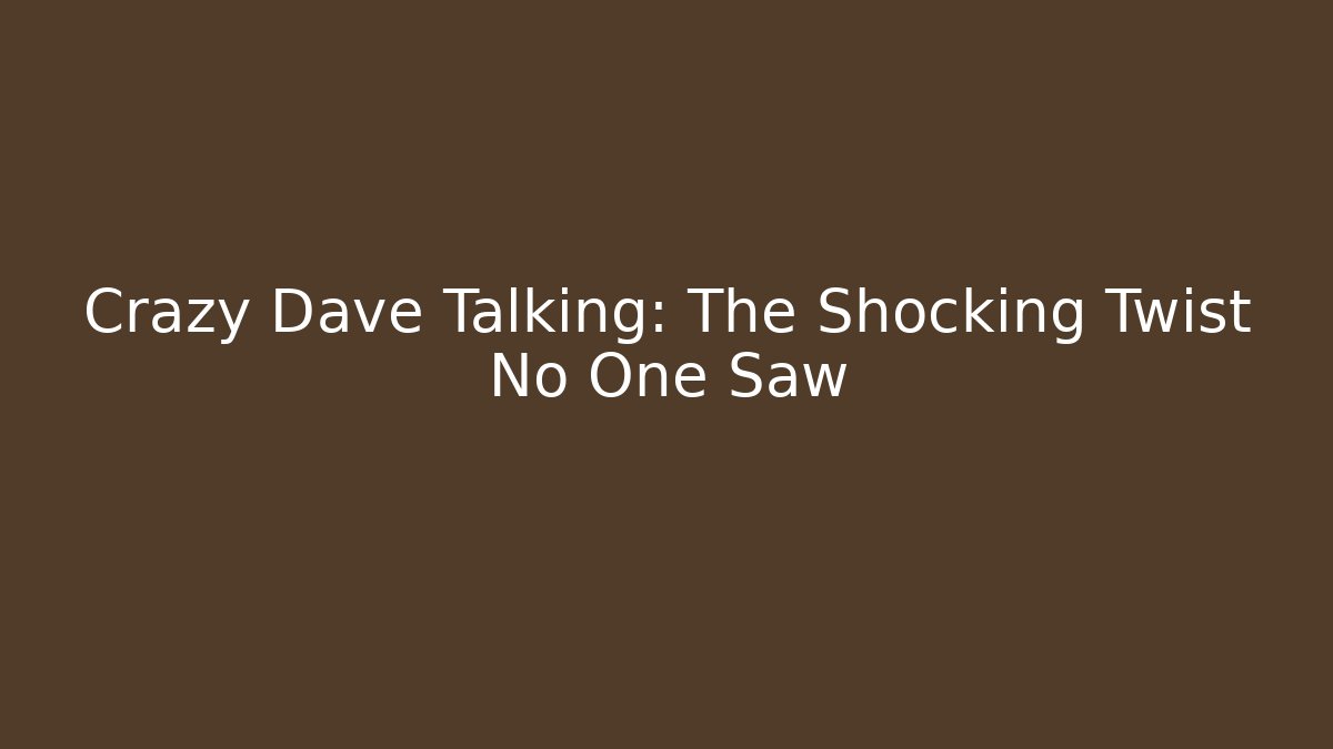 Crazy Dave Talking: The Shocking Twist No One Saw