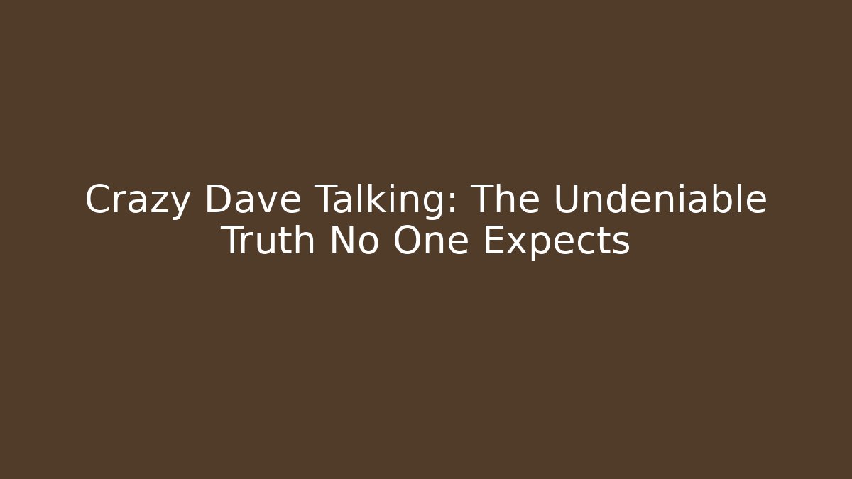 Crazy Dave Talking: The Undeniable Truth No One Expects