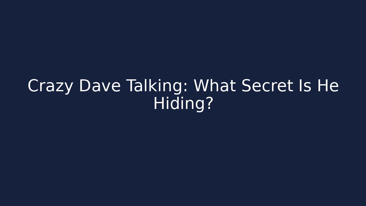 Crazy Dave Talking: What Secret Is He Hiding?
