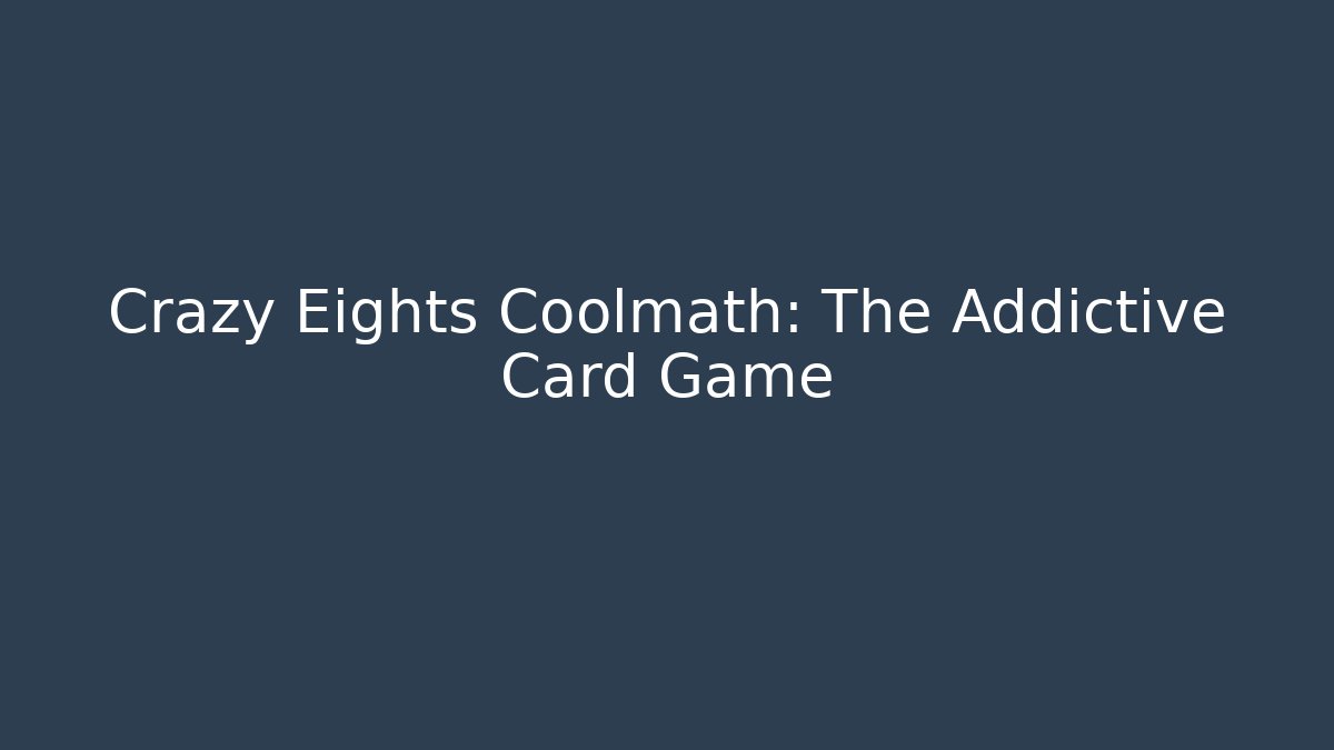 Crazy Eights Coolmath: The Addictive Card Game
