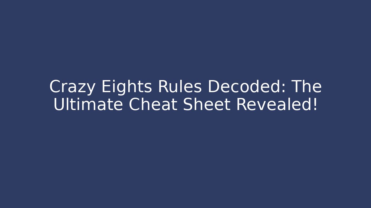 Crazy Eights Rules Decoded: The Ultimate Cheat Sheet Revealed! - Create More Assets