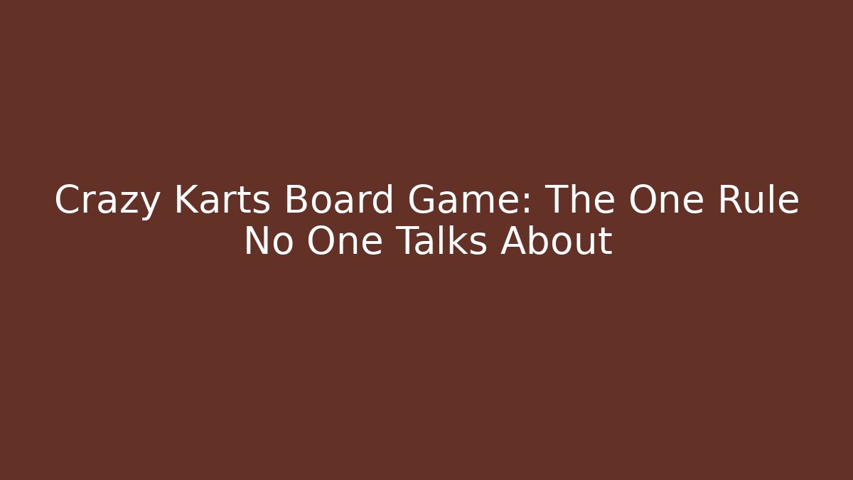 Crazy Karts Board Game: The One Rule No One Talks About