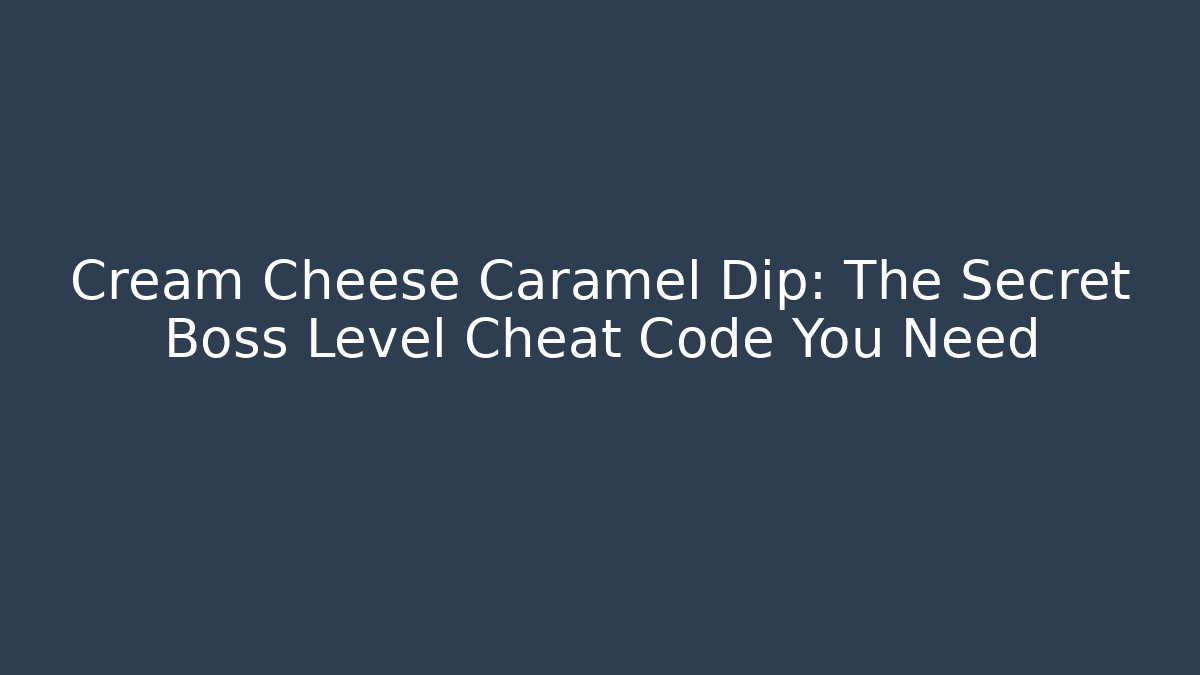 Cream Cheese Caramel Dip: The Secret Boss Level Cheat Code You Need - Create More Assets