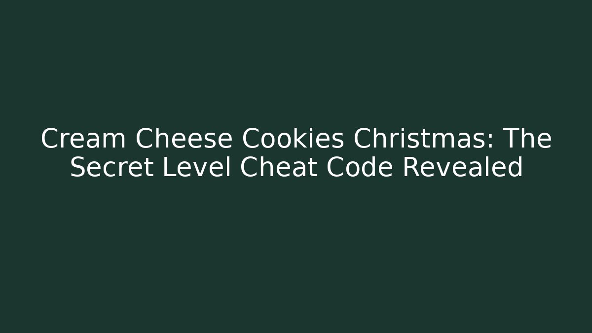 Cream Cheese Cookies Christmas: The Secret Level Cheat Code Revealed
