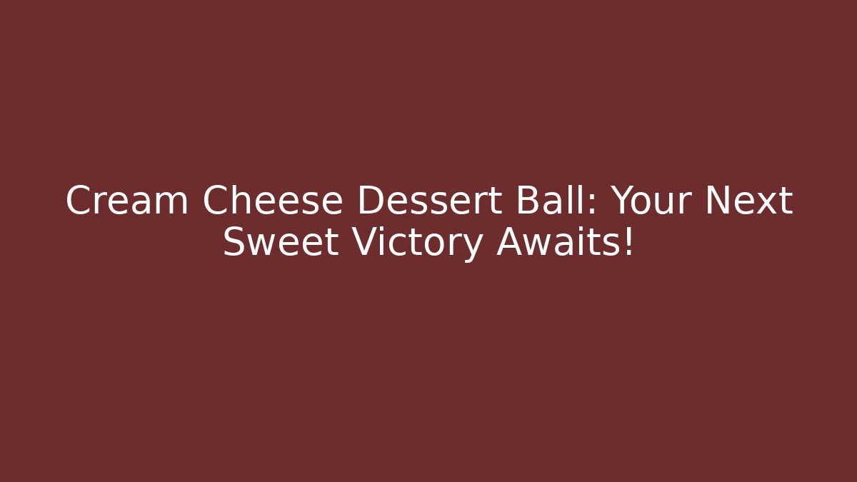 Cream Cheese Dessert Ball: Your Next Sweet Victory Awaits!