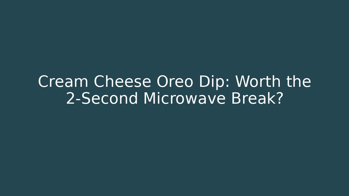 Cream Cheese Oreo Dip: Worth the 2-Second Microwave Break?