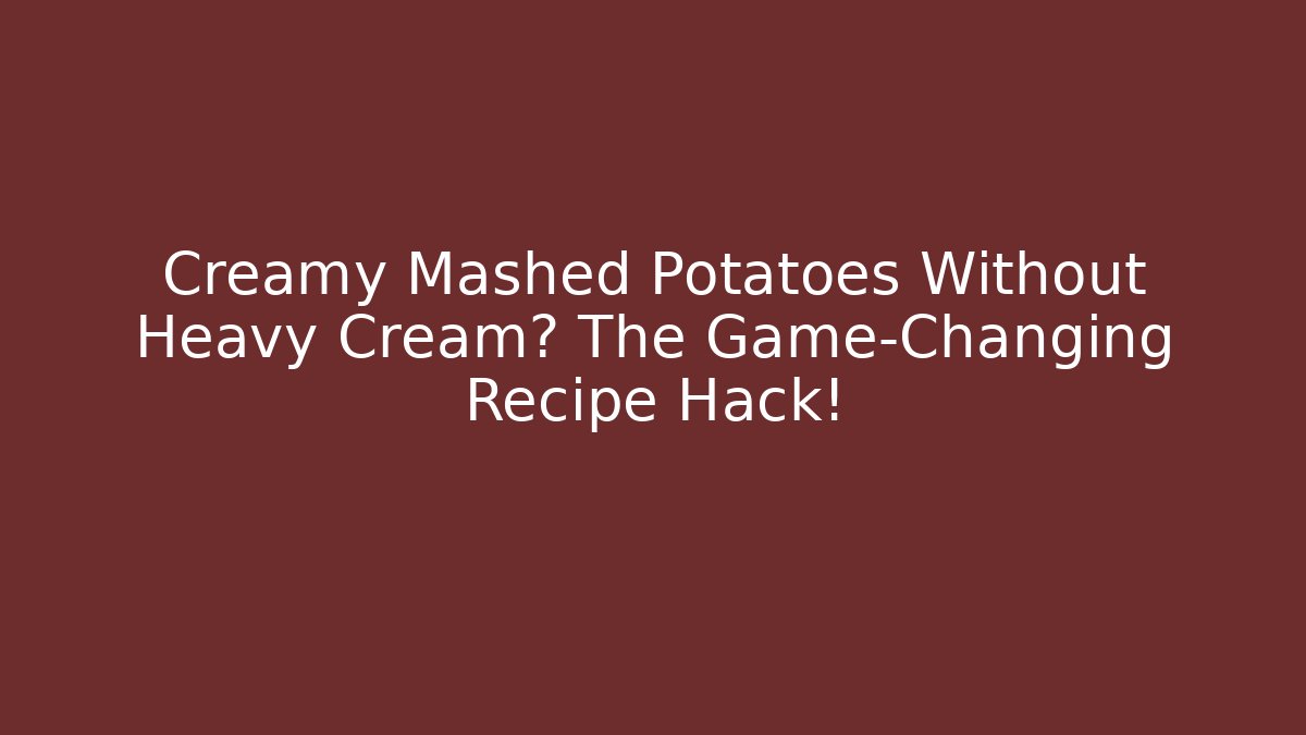 Creamy Mashed Potatoes Without Heavy Cream? The Game-Changing Recipe Hack!
