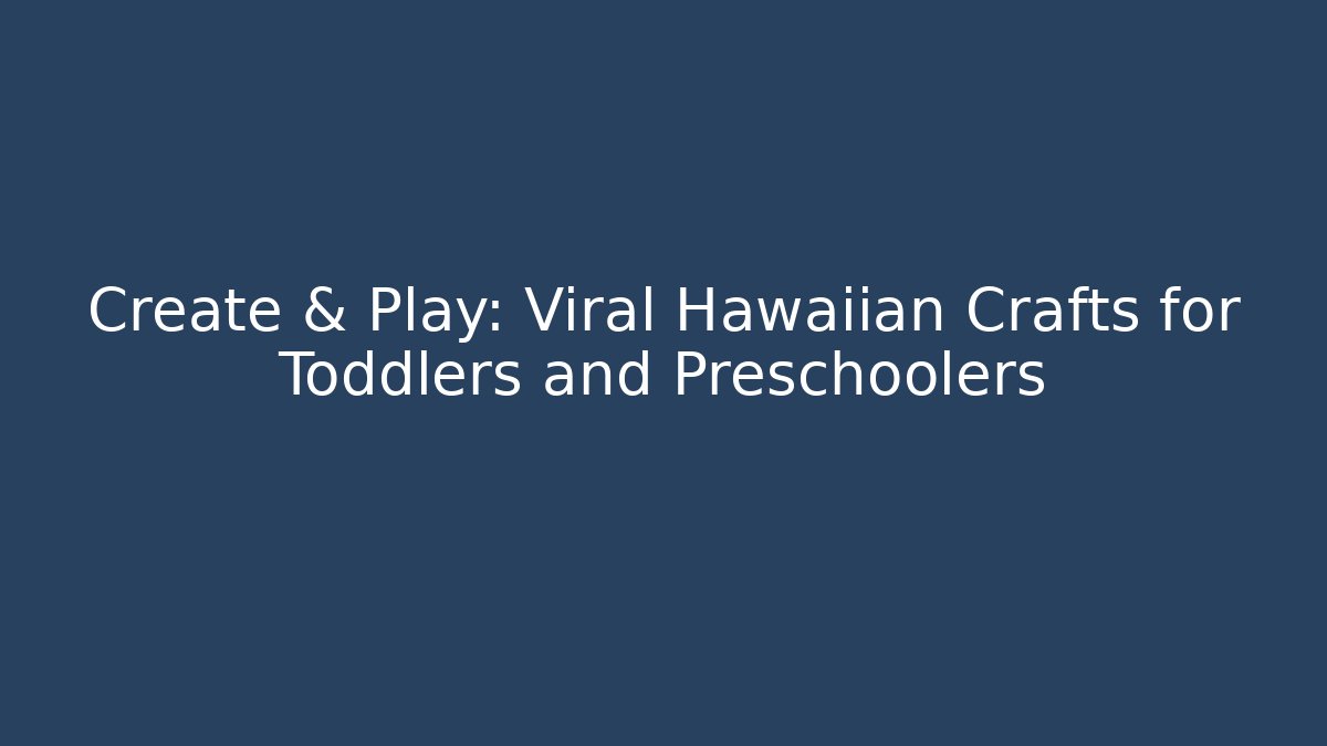 Create & Play: Viral Hawaiian Crafts for Toddlers and Preschoolers