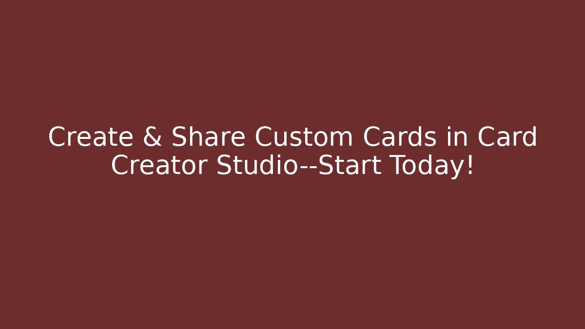 Create & Share Custom Cards in Card Creator Studio—Start Today!