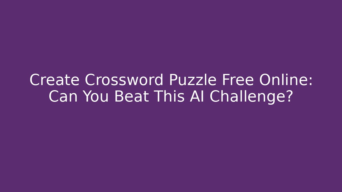 Create Crossword Puzzle Free Online: Can You Beat This AI Challenge?