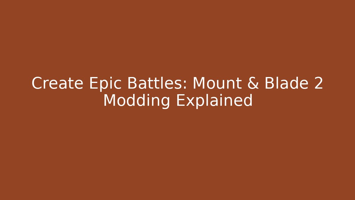 Create Epic Battles: Mount & Blade 2 Modding Explained - Create More Assets