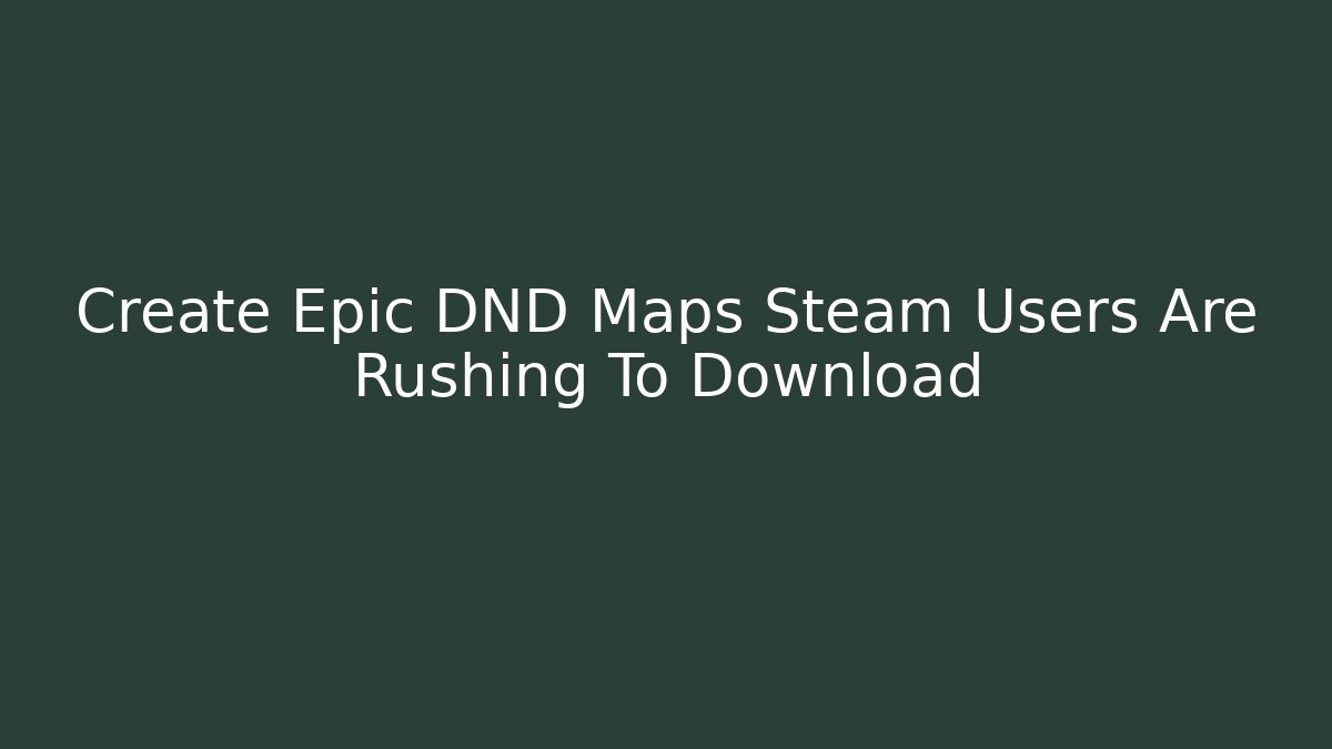Create Epic DND Maps Steam Users Are Rushing To Download