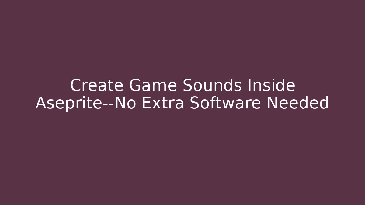Create Game Sounds Inside Aseprite—No Extra Software Needed - Create More Assets