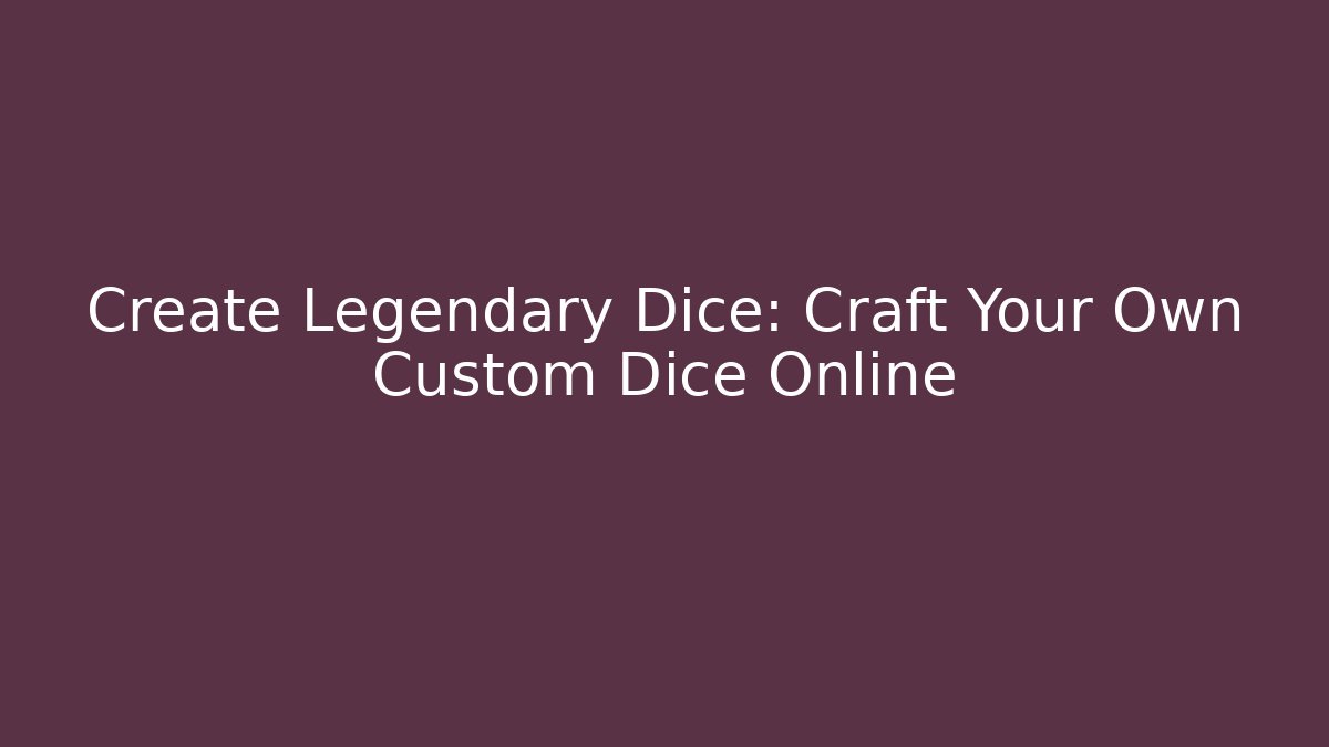 Create Legendary Dice: Craft Your Own Custom Dice Online