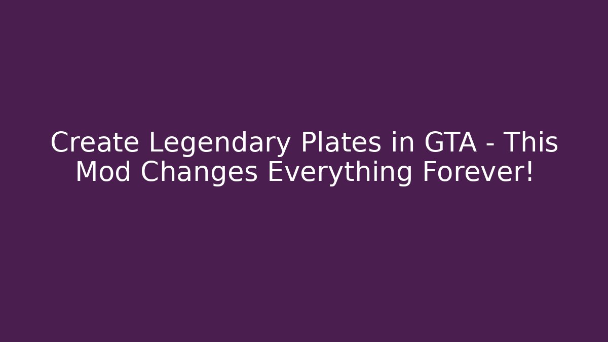 Create Legendary Plates in GTA - This Mod Changes Everything Forever! - Create More Assets