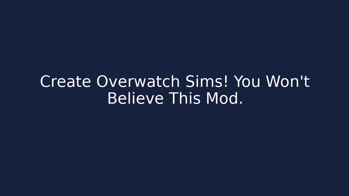 Create Overwatch Sims! You Won't Believe This Mod.