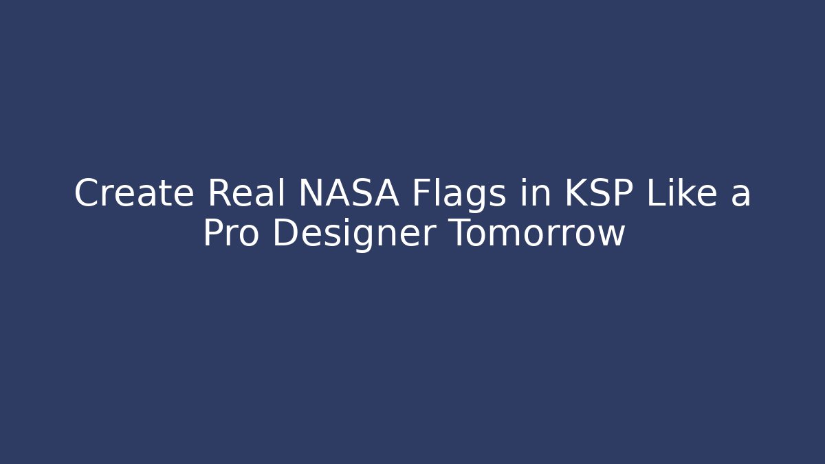 Create Real NASA Flags in KSP Like a Pro Designer Tomorrow - Create More Assets