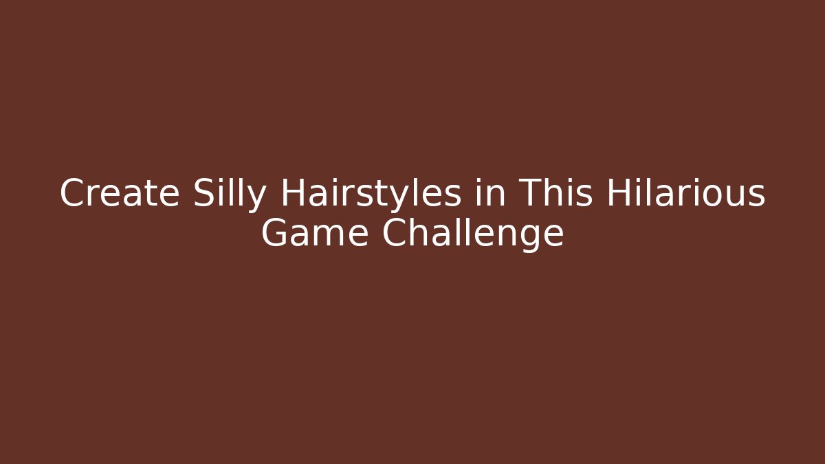 Create Silly Hairstyles in This Hilarious Game Challenge