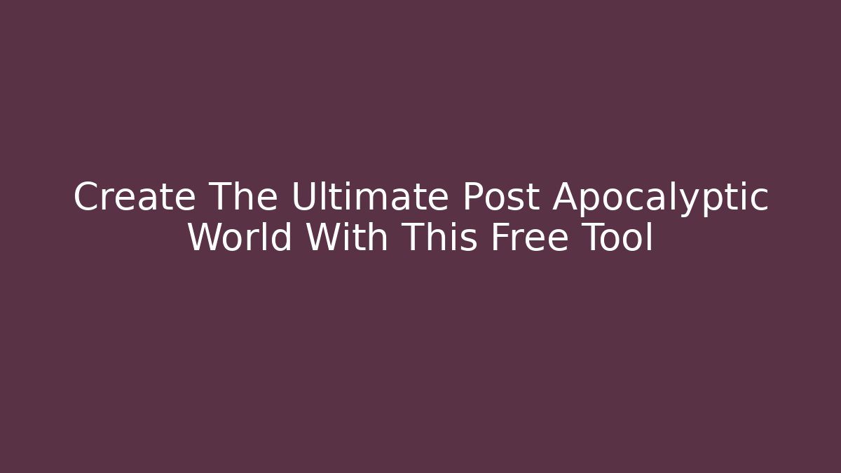 Create The Ultimate Post Apocalyptic World With This Free Tool