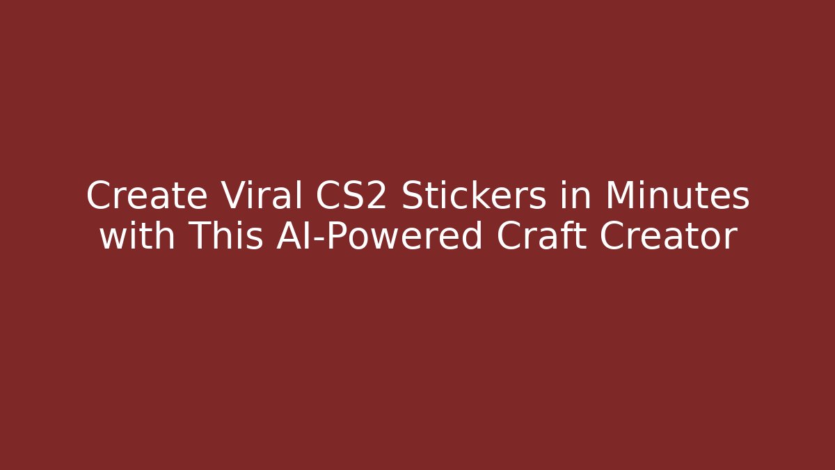 Create Viral CS2 Stickers in Minutes with This AI-Powered Craft Creator