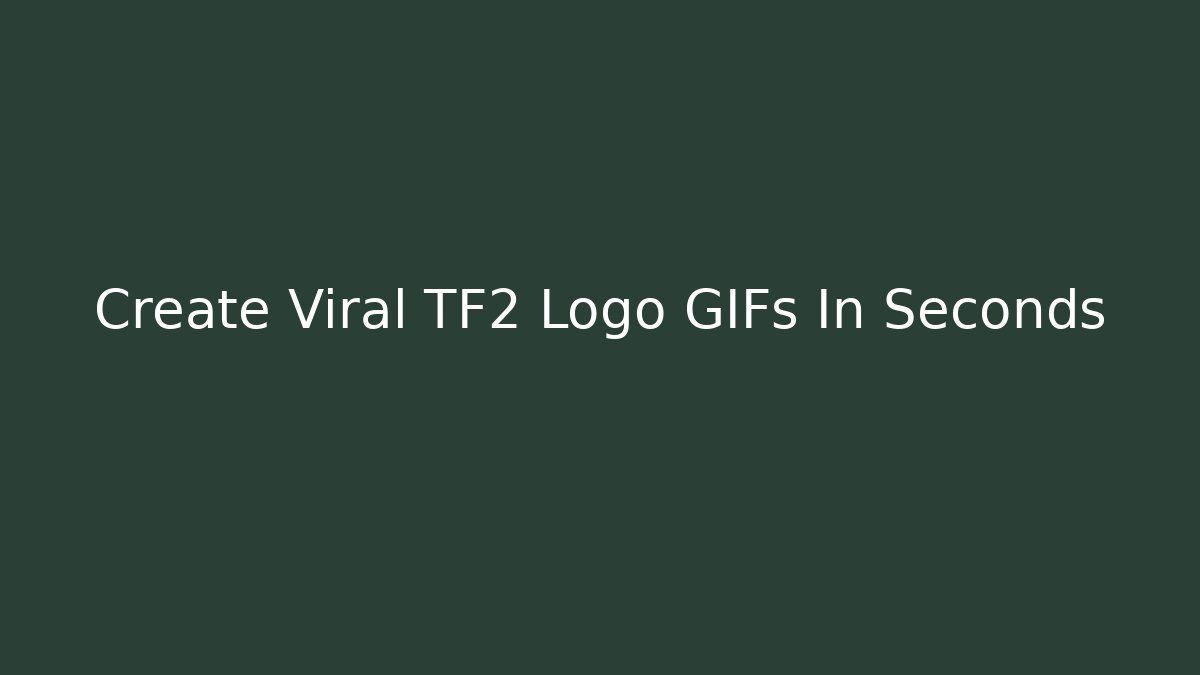 Create Viral TF2 Logo GIFs In Seconds