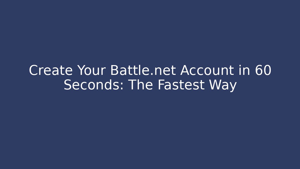 Create Your Battle.net Account in 60 Seconds: The Fastest Way
