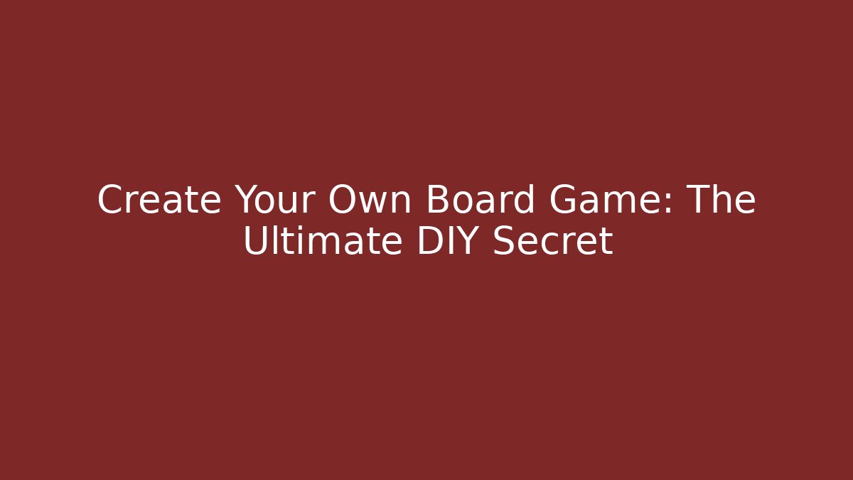 Create Your Own Board Game: The Ultimate DIY Secret