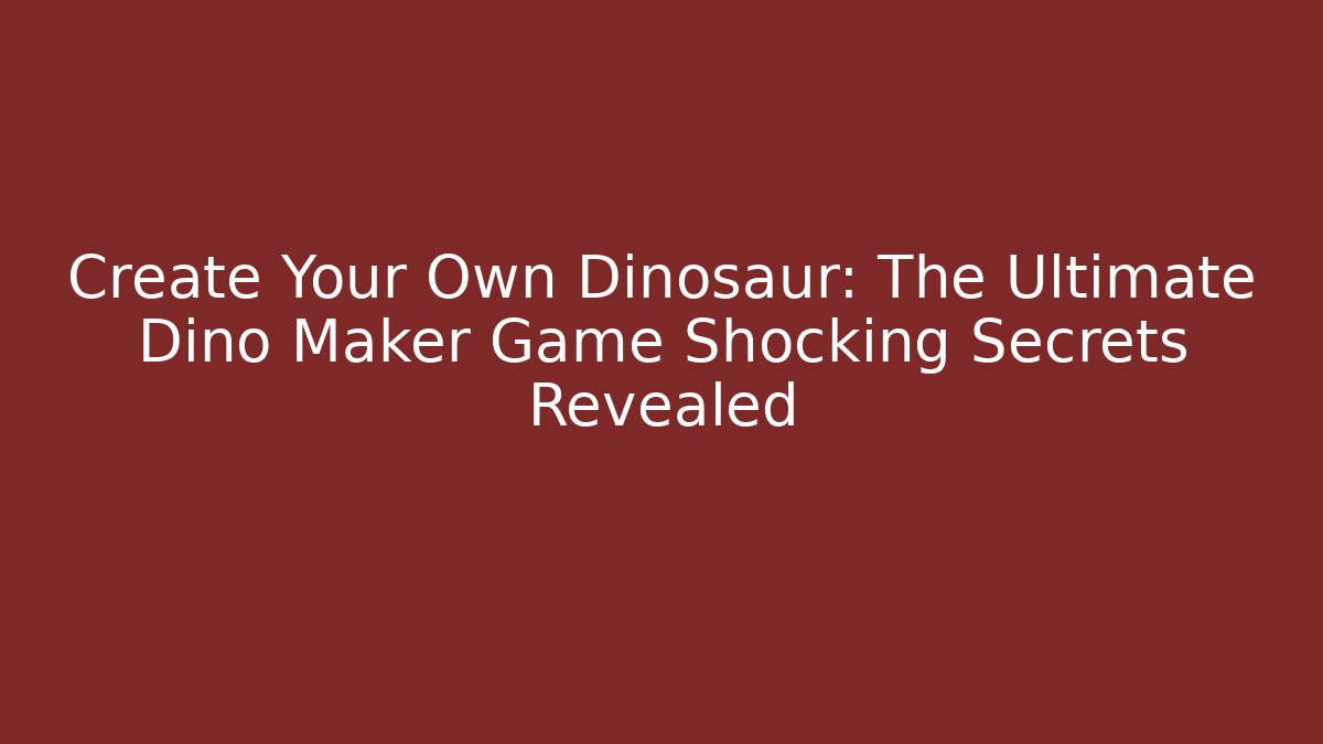 Create Your Own Dinosaur: The Ultimate Dino Maker Game Shocking Secrets Revealed