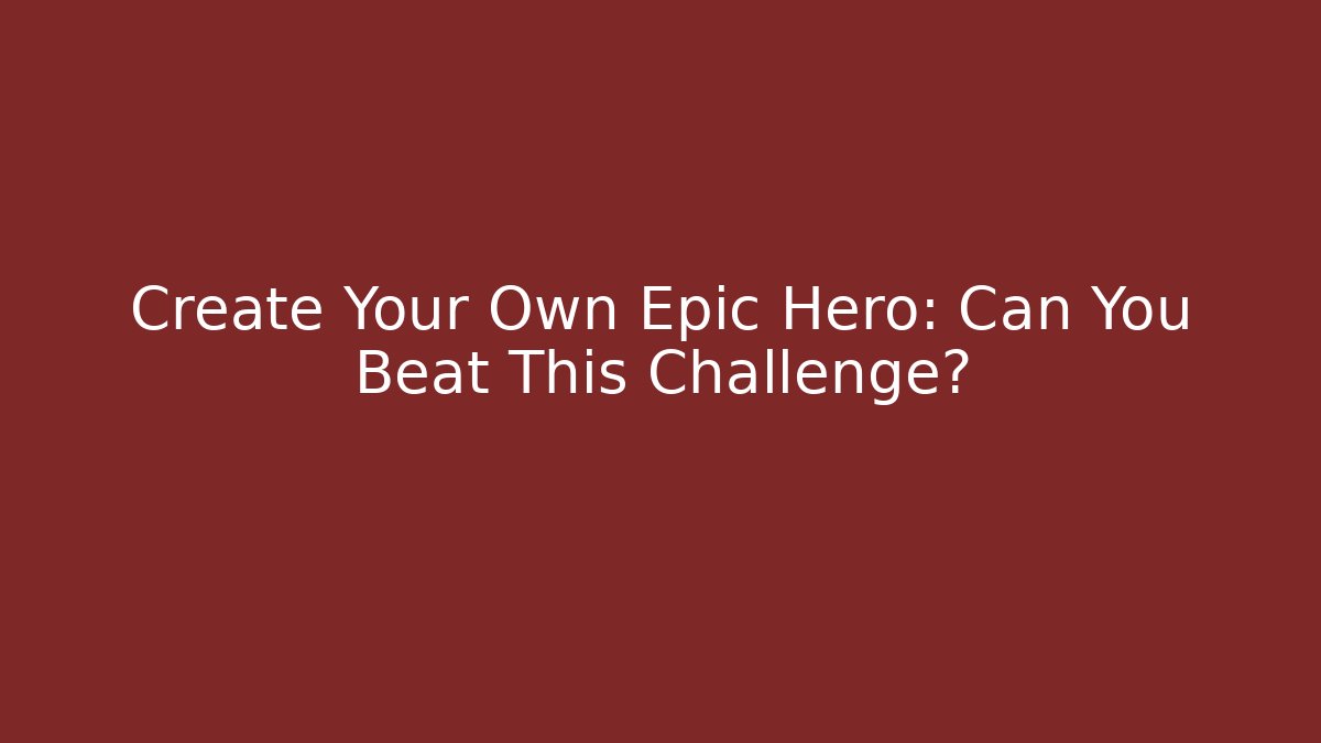 Create Your Own Epic Hero: Can You Beat This Challenge? - Create More Assets