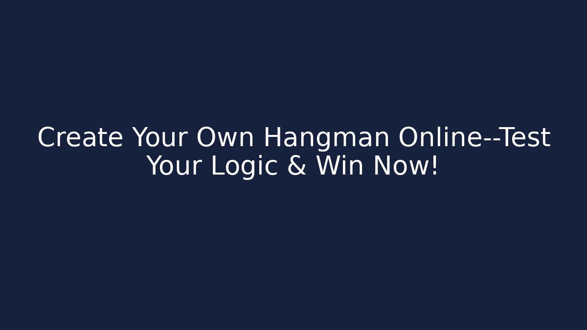 Create Your Own Hangman Online—Test Your Logic & Win Now!