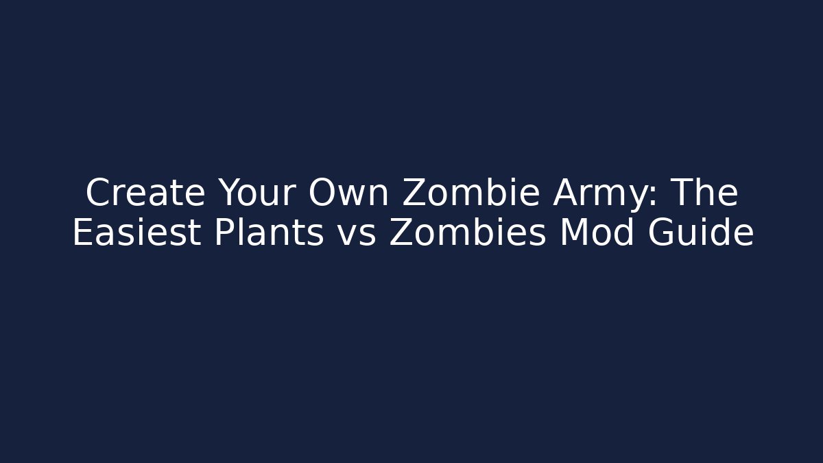 Create Your Own Zombie Army: The Easiest Plants vs Zombies Mod Guide