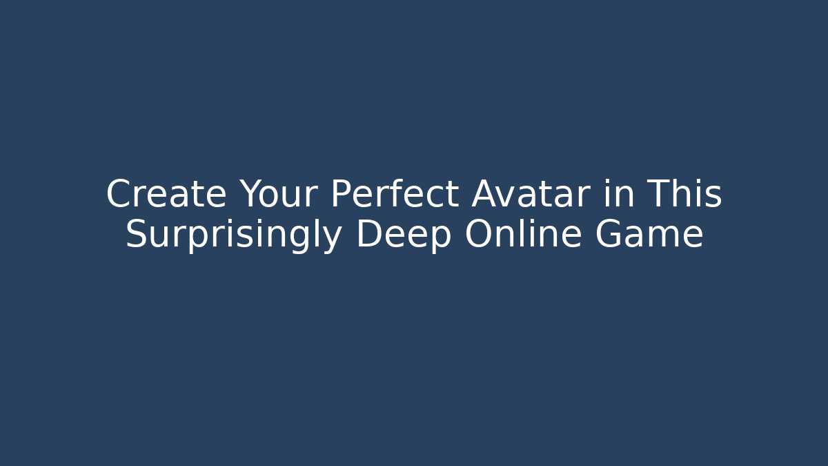 Create Your Perfect Avatar in This Surprisingly Deep Online Game