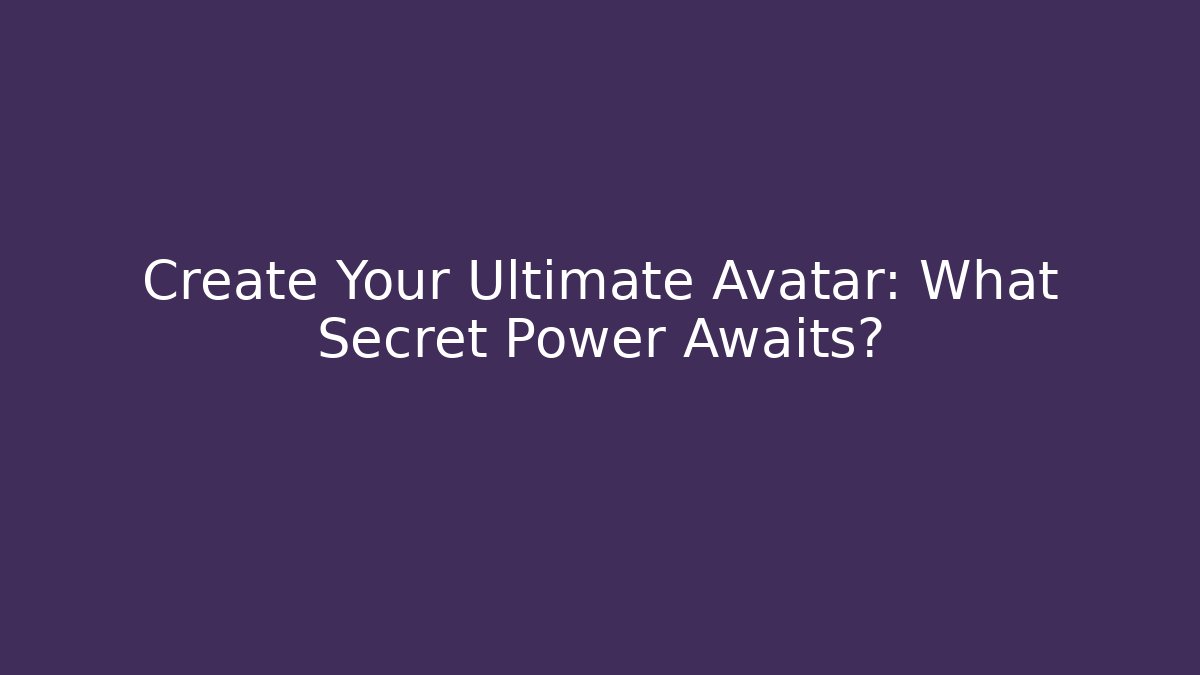 Create Your Ultimate Avatar: What Secret Power Awaits?