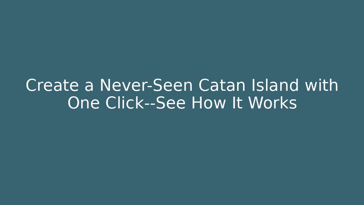 Create a Never-Seen Catan Island with One Click—See How It Works