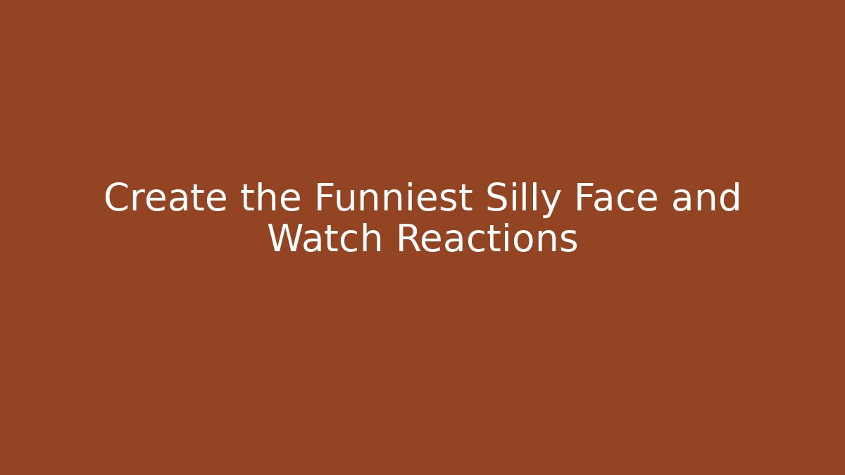 Create the Funniest Silly Face and Watch Reactions