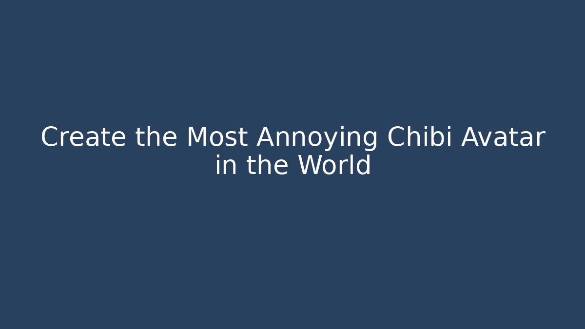 Create the Most Annoying Chibi Avatar in the World