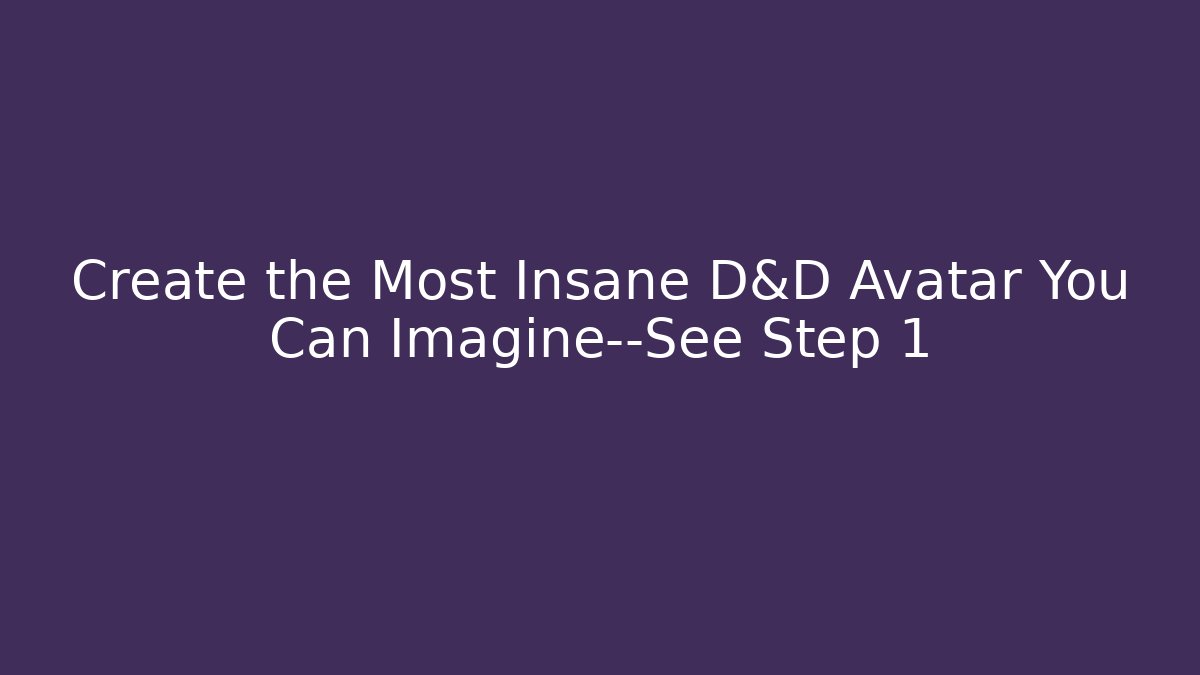 Create the Most Insane D&D Avatar You Can Imagine—See Step 1