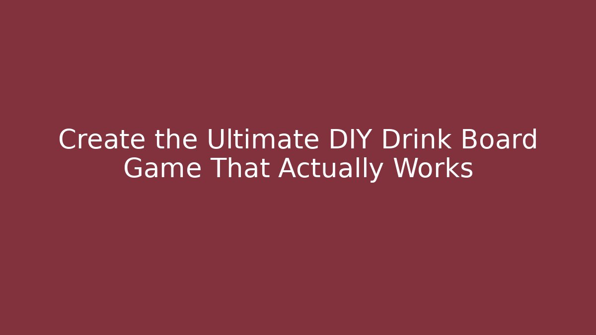 Create the Ultimate DIY Drink Board Game That Actually Works