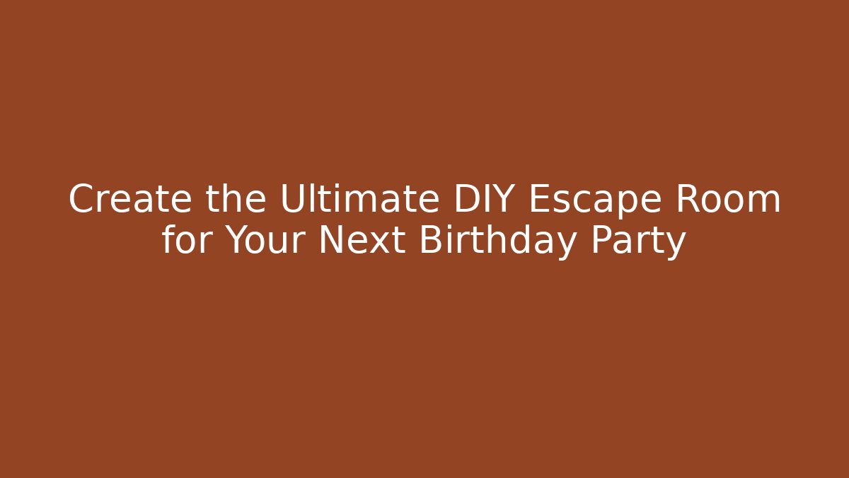 Create the Ultimate DIY Escape Room for Your Next Birthday Party - Create More Assets