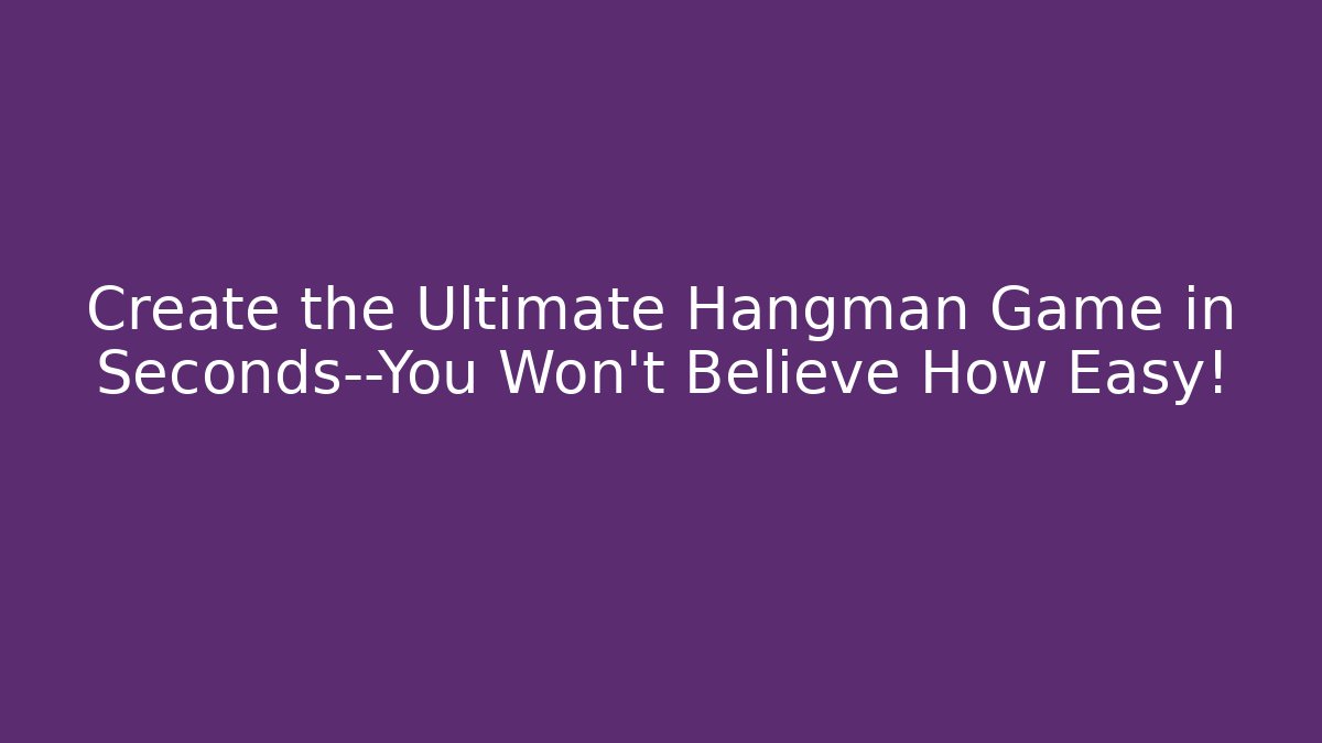 Create the Ultimate Hangman Game in Seconds—You Won't Believe How Easy!