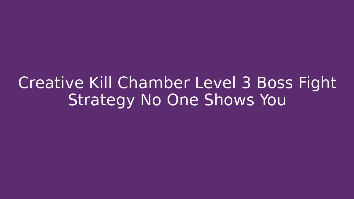 Creative Kill Chamber Level 3 Boss Fight Strategy No One Shows You